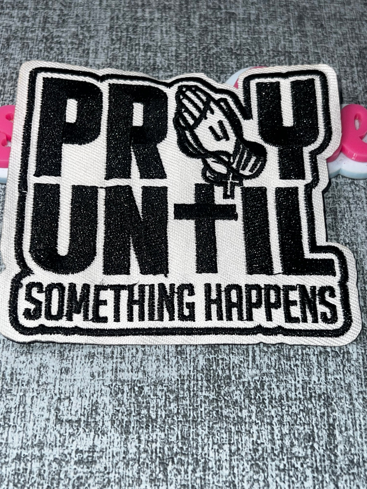 Pray Until Something Happens Patch – Black White Embroidered Iron-On Applique