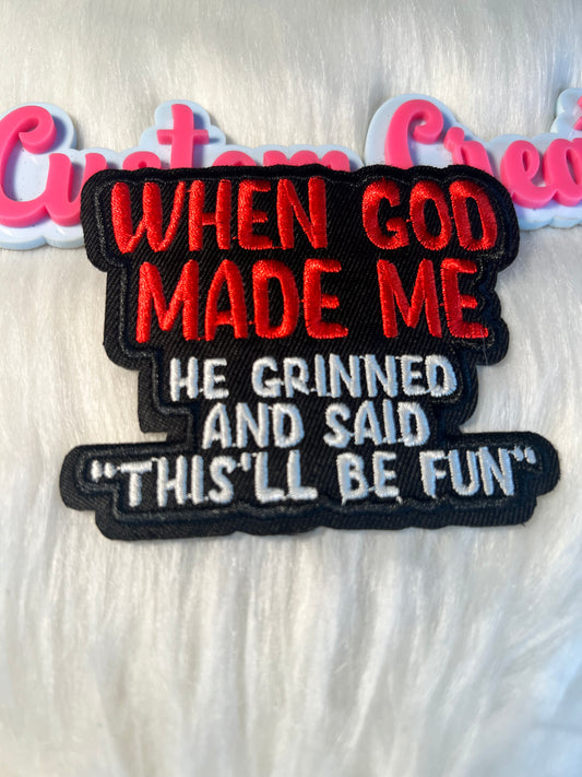When God Made me He grinned & said This’ll be fun