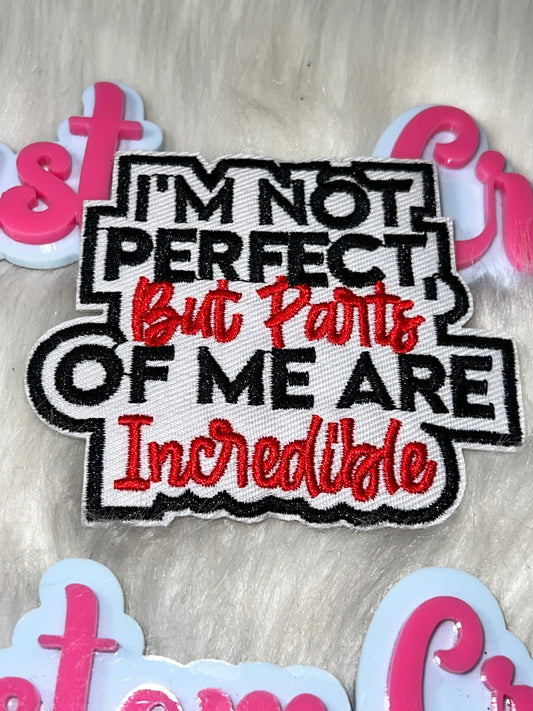 “I’m Not Perfect But Parts of Me Are Incredible” Patch – Iron On