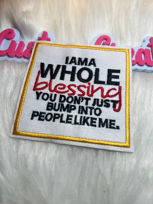 I’m a Whole Blessing You just don’t bump into people like me
