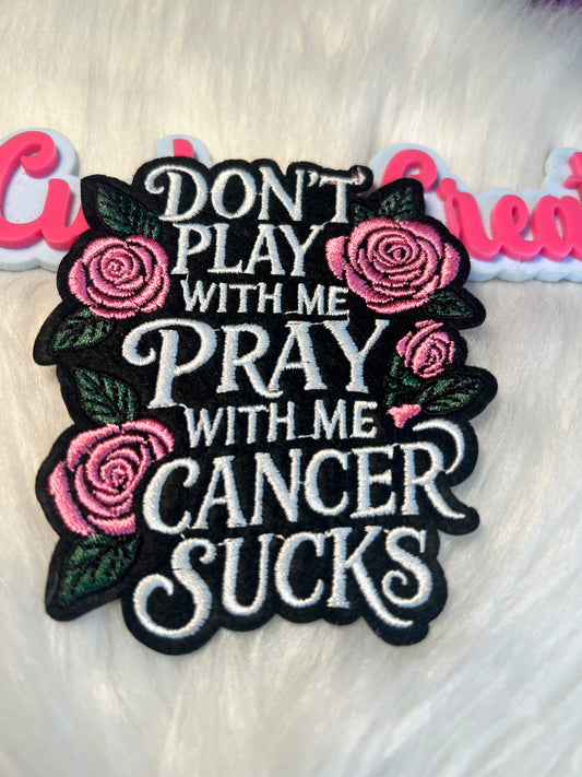 Don’t Play with Me Pray with me Cancer Sucks