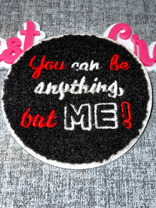 You Can Be Anything But Me Patch – Motivational Embroidered Iron On Patch Statement Applique