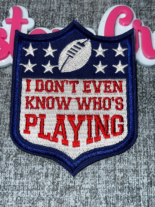 Don’t Even Know Who’s Playing Embroidered Iron-On Patch – Funny Game Day Appliqué
